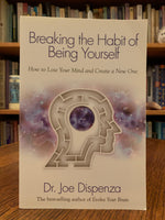 Load image into Gallery viewer, Close-up of Front cover of &quot;Breaking the Habit of Being Yourself&quot; by Dr. Joe Dispenza. As you read this book, &quot;not only will you be given the necessary knowledge to change any aspect of yourself, you will be taught the step-by-step tools to apply what you learn in order to make measurable changes in any area of your life...[Dispenza] combines the fields of quantum physics, neuroscience, brain chemisty, biology and genetics to show you what is truly possible. Cost is $16.99
