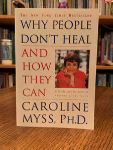 Close-up of front cover. Caroline Myss, follows up her best seller, Anatomy of the Spirit, with this amazing book, Why People Don't Heal And How They Can, in which she builds on her earlier teachings. "With her characteristic no-nonsense style and high voltage storytelling, she exposes and explodes the five myths about healing and teaches new methods of working with the challenges that the seven energy centers embody. Cost is $15.99